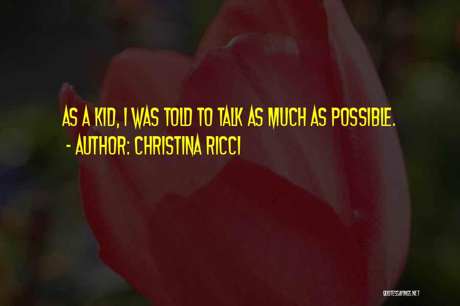 Christina Ricci Quotes: As A Kid, I Was Told To Talk As Much As Possible.