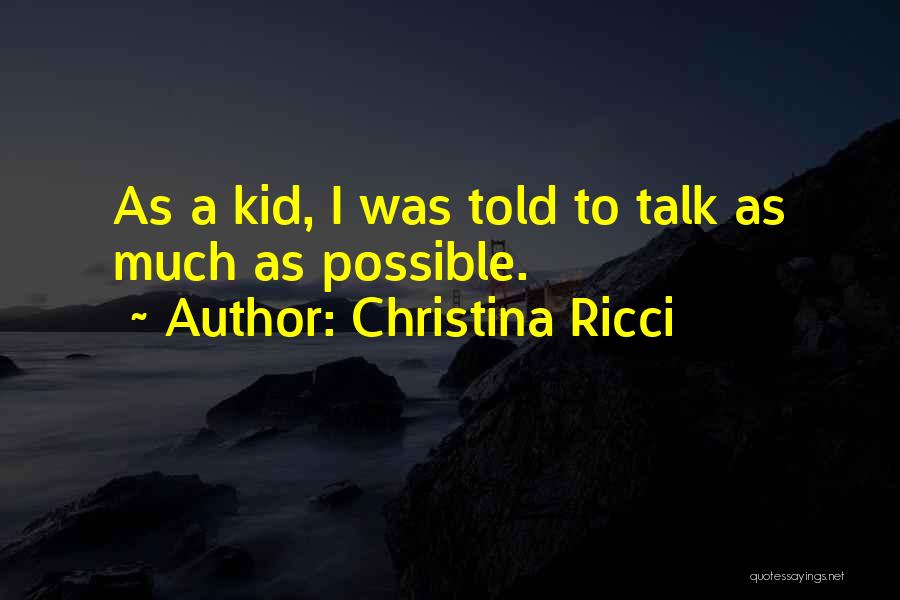 Christina Ricci Quotes: As A Kid, I Was Told To Talk As Much As Possible.