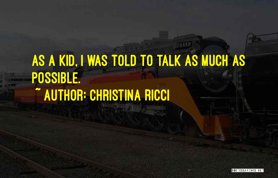 Christina Ricci Quotes: As A Kid, I Was Told To Talk As Much As Possible.