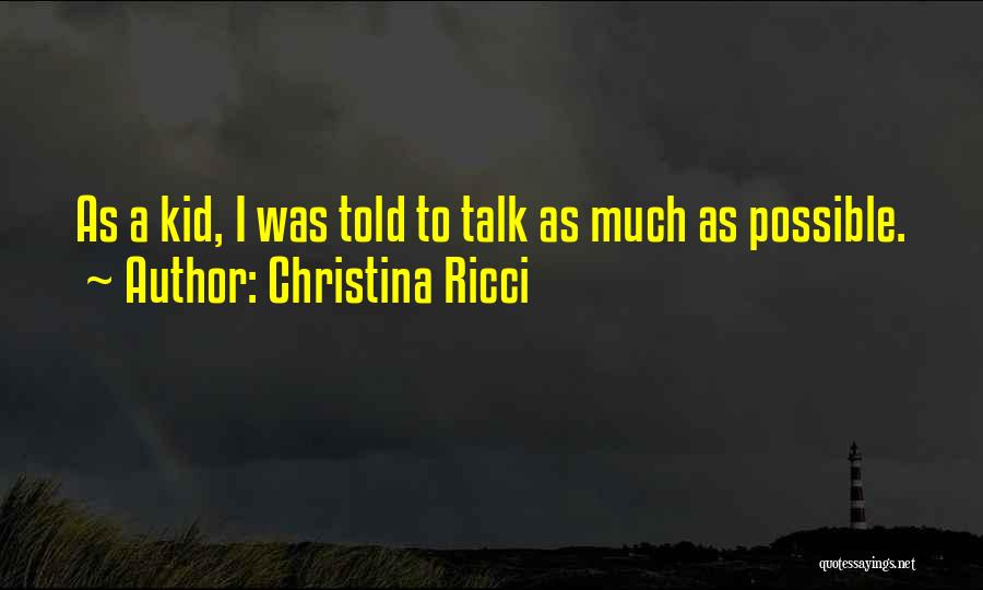 Christina Ricci Quotes: As A Kid, I Was Told To Talk As Much As Possible.