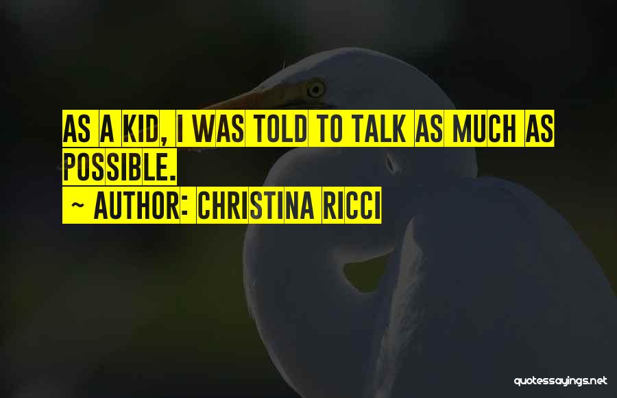 Christina Ricci Quotes: As A Kid, I Was Told To Talk As Much As Possible.