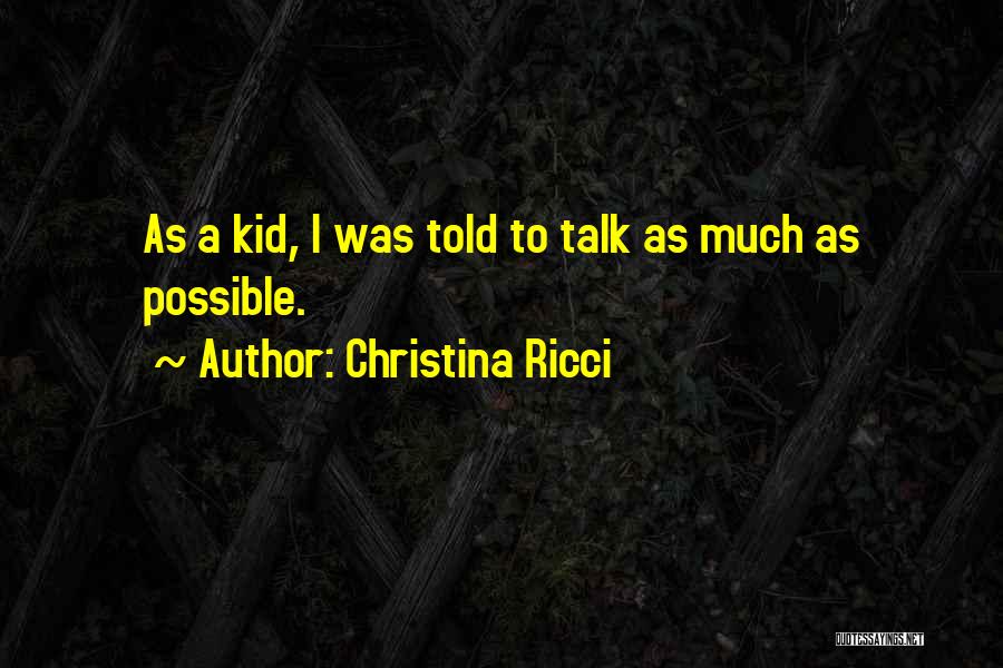 Christina Ricci Quotes: As A Kid, I Was Told To Talk As Much As Possible.