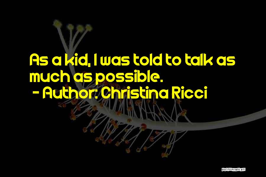 Christina Ricci Quotes: As A Kid, I Was Told To Talk As Much As Possible.