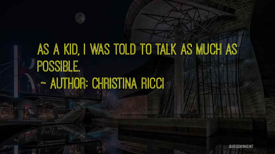 Christina Ricci Quotes: As A Kid, I Was Told To Talk As Much As Possible.