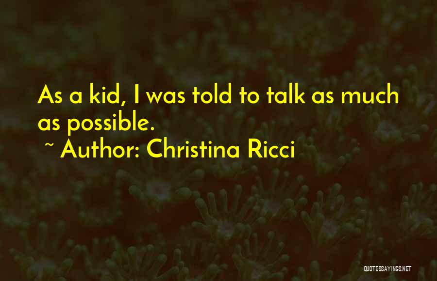 Christina Ricci Quotes: As A Kid, I Was Told To Talk As Much As Possible.