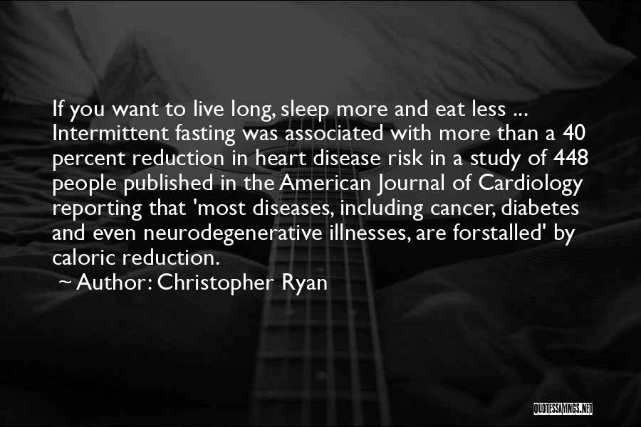 Christopher Ryan Quotes: If You Want To Live Long, Sleep More And Eat Less ... Intermittent Fasting Was Associated With More Than A