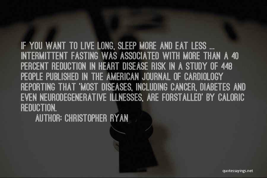 Christopher Ryan Quotes: If You Want To Live Long, Sleep More And Eat Less ... Intermittent Fasting Was Associated With More Than A