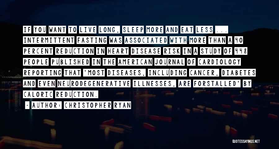 Christopher Ryan Quotes: If You Want To Live Long, Sleep More And Eat Less ... Intermittent Fasting Was Associated With More Than A