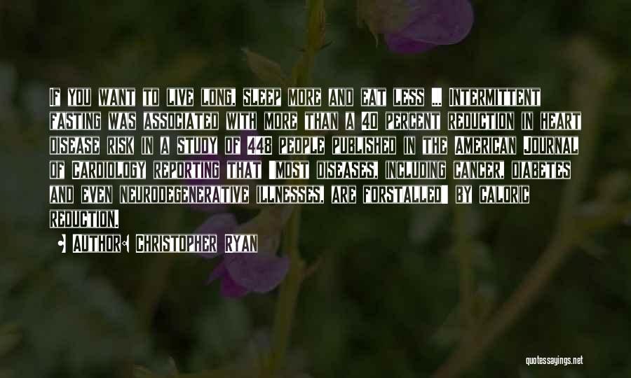 Christopher Ryan Quotes: If You Want To Live Long, Sleep More And Eat Less ... Intermittent Fasting Was Associated With More Than A
