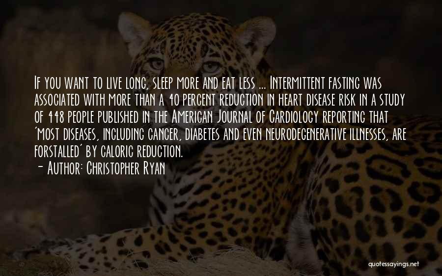 Christopher Ryan Quotes: If You Want To Live Long, Sleep More And Eat Less ... Intermittent Fasting Was Associated With More Than A