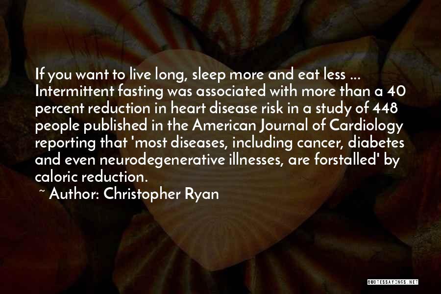 Christopher Ryan Quotes: If You Want To Live Long, Sleep More And Eat Less ... Intermittent Fasting Was Associated With More Than A