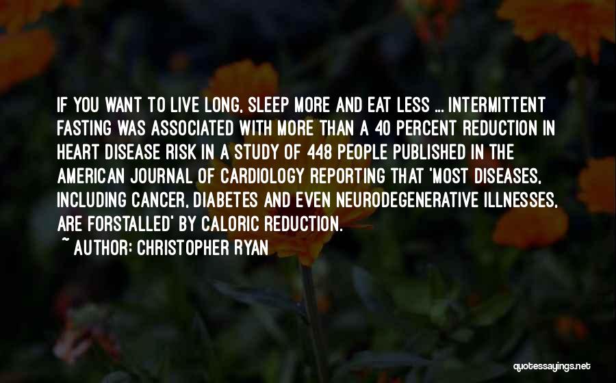 Christopher Ryan Quotes: If You Want To Live Long, Sleep More And Eat Less ... Intermittent Fasting Was Associated With More Than A