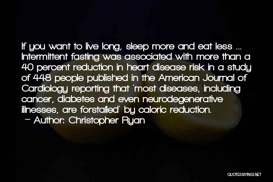 Christopher Ryan Quotes: If You Want To Live Long, Sleep More And Eat Less ... Intermittent Fasting Was Associated With More Than A