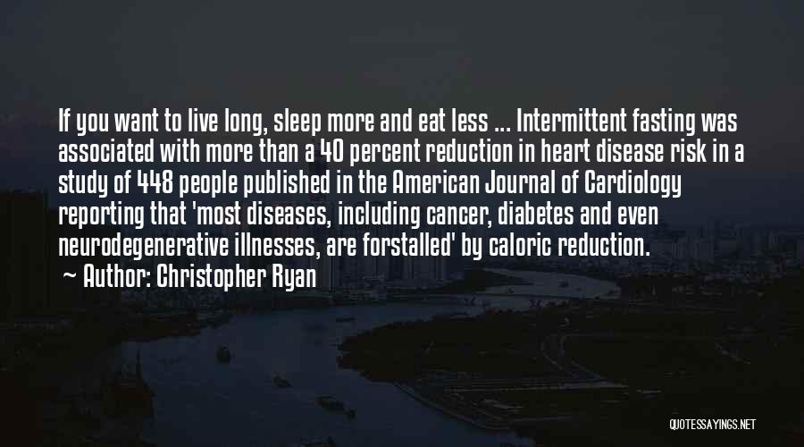 Christopher Ryan Quotes: If You Want To Live Long, Sleep More And Eat Less ... Intermittent Fasting Was Associated With More Than A