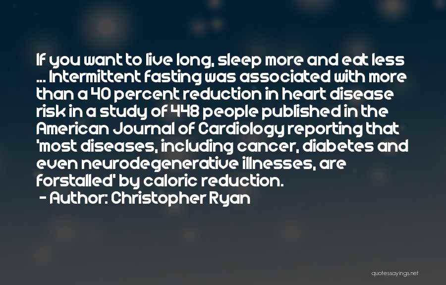 Christopher Ryan Quotes: If You Want To Live Long, Sleep More And Eat Less ... Intermittent Fasting Was Associated With More Than A