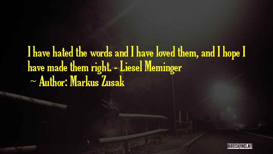 Markus Zusak Quotes: I Have Hated The Words And I Have Loved Them, And I Hope I Have Made Them Right. - Liesel