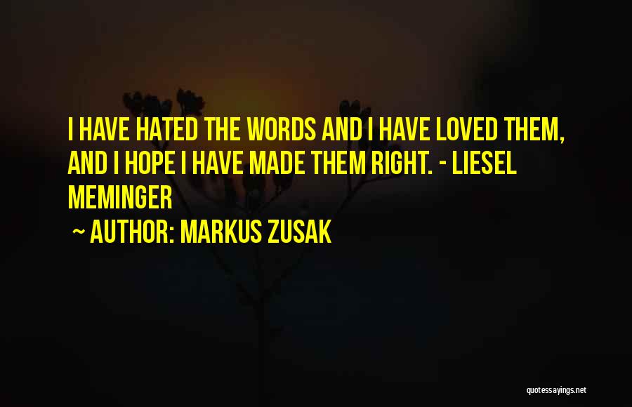 Markus Zusak Quotes: I Have Hated The Words And I Have Loved Them, And I Hope I Have Made Them Right. - Liesel