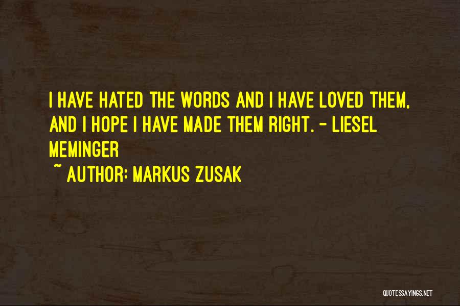 Markus Zusak Quotes: I Have Hated The Words And I Have Loved Them, And I Hope I Have Made Them Right. - Liesel