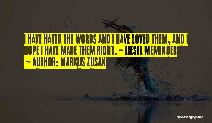Markus Zusak Quotes: I Have Hated The Words And I Have Loved Them, And I Hope I Have Made Them Right. - Liesel