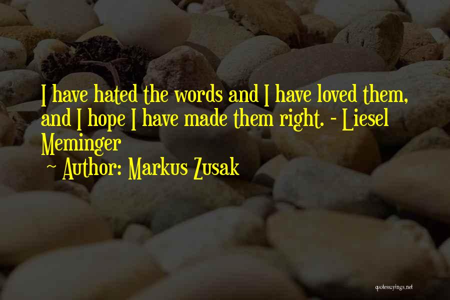 Markus Zusak Quotes: I Have Hated The Words And I Have Loved Them, And I Hope I Have Made Them Right. - Liesel