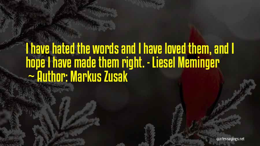 Markus Zusak Quotes: I Have Hated The Words And I Have Loved Them, And I Hope I Have Made Them Right. - Liesel