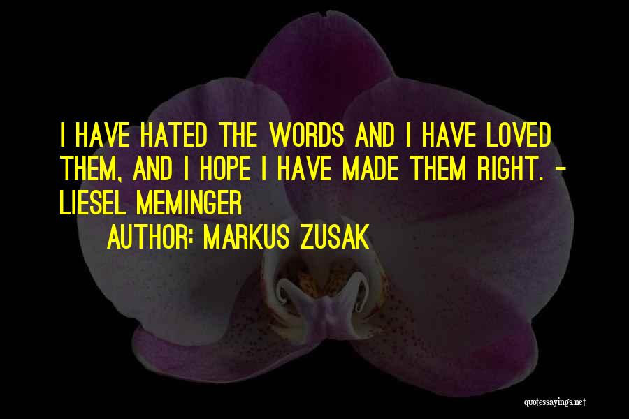 Markus Zusak Quotes: I Have Hated The Words And I Have Loved Them, And I Hope I Have Made Them Right. - Liesel