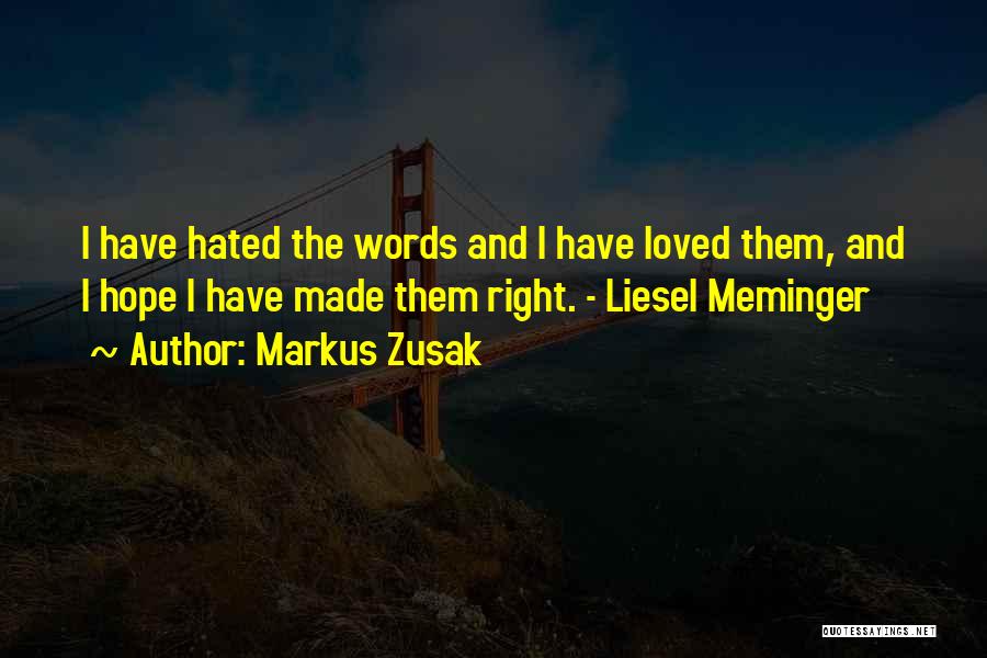 Markus Zusak Quotes: I Have Hated The Words And I Have Loved Them, And I Hope I Have Made Them Right. - Liesel