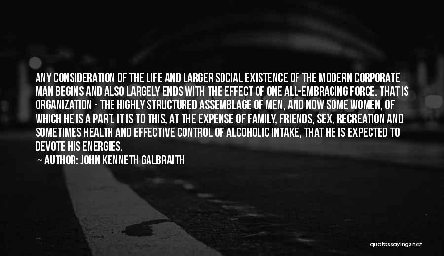 John Kenneth Galbraith Quotes: Any Consideration Of The Life And Larger Social Existence Of The Modern Corporate Man Begins And Also Largely Ends With
