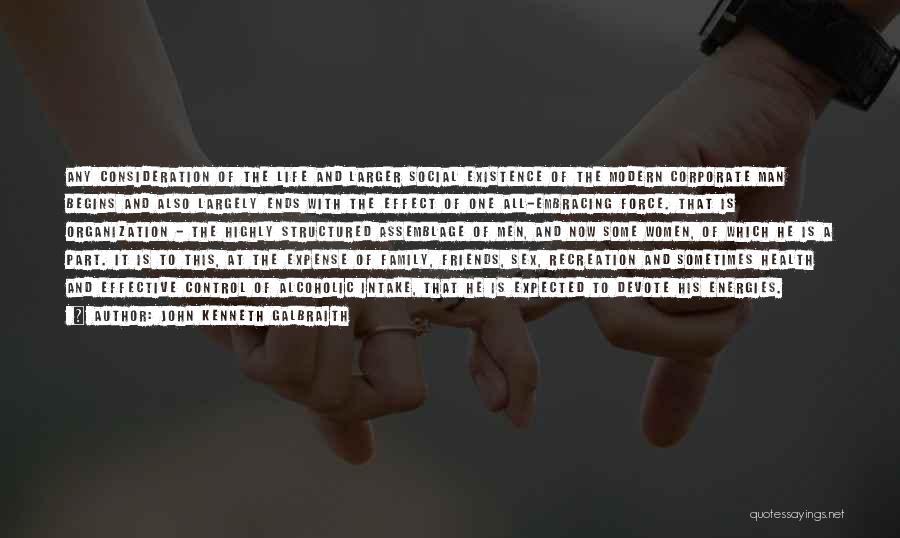 John Kenneth Galbraith Quotes: Any Consideration Of The Life And Larger Social Existence Of The Modern Corporate Man Begins And Also Largely Ends With