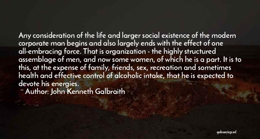 John Kenneth Galbraith Quotes: Any Consideration Of The Life And Larger Social Existence Of The Modern Corporate Man Begins And Also Largely Ends With