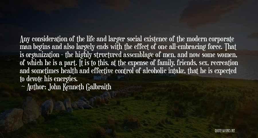 John Kenneth Galbraith Quotes: Any Consideration Of The Life And Larger Social Existence Of The Modern Corporate Man Begins And Also Largely Ends With