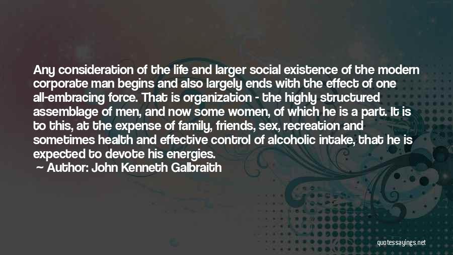 John Kenneth Galbraith Quotes: Any Consideration Of The Life And Larger Social Existence Of The Modern Corporate Man Begins And Also Largely Ends With