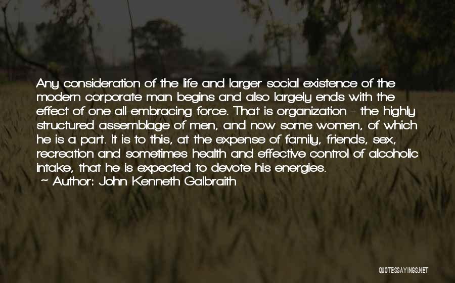 John Kenneth Galbraith Quotes: Any Consideration Of The Life And Larger Social Existence Of The Modern Corporate Man Begins And Also Largely Ends With