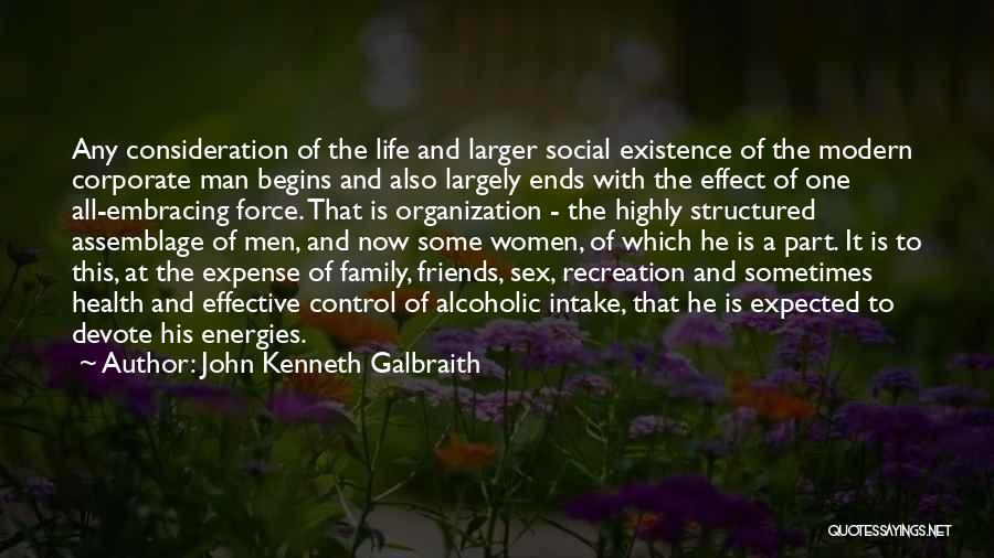 John Kenneth Galbraith Quotes: Any Consideration Of The Life And Larger Social Existence Of The Modern Corporate Man Begins And Also Largely Ends With