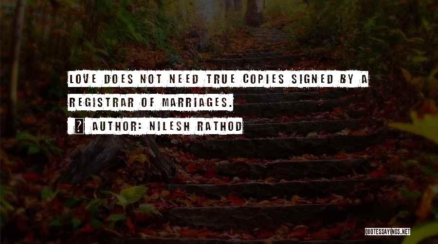 Nilesh Rathod Quotes: Love Does Not Need True Copies Signed By A Registrar Of Marriages.