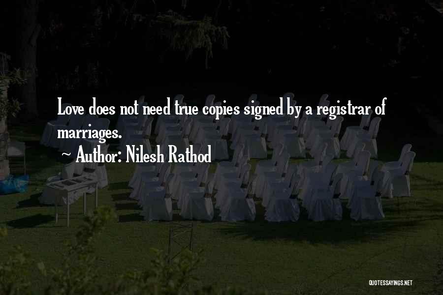 Nilesh Rathod Quotes: Love Does Not Need True Copies Signed By A Registrar Of Marriages.