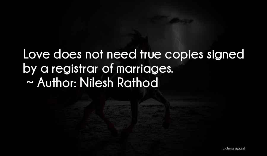 Nilesh Rathod Quotes: Love Does Not Need True Copies Signed By A Registrar Of Marriages.