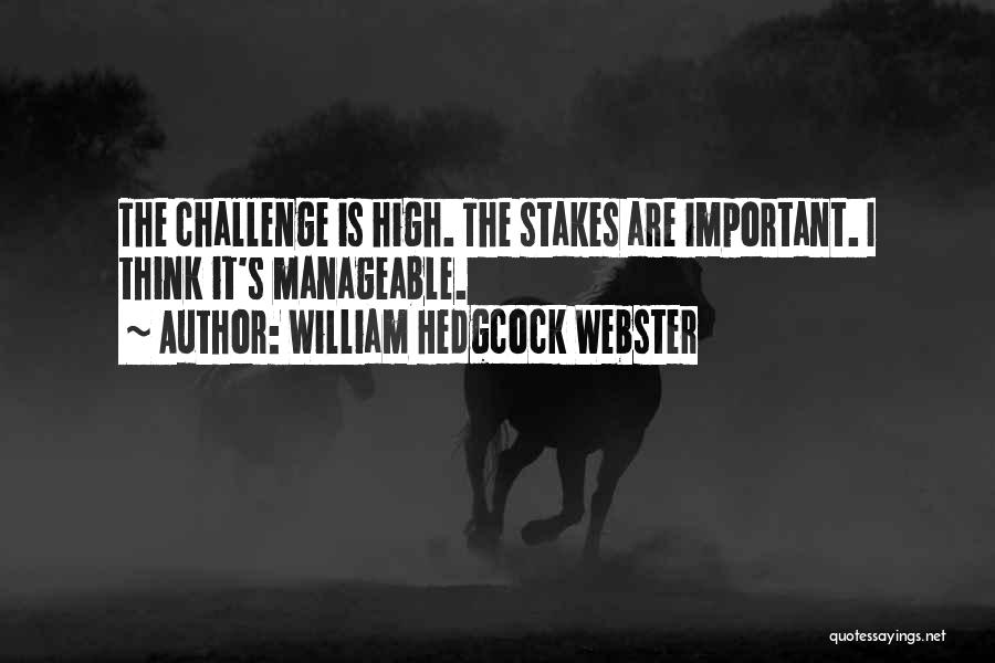 William Hedgcock Webster Quotes: The Challenge Is High. The Stakes Are Important. I Think It's Manageable.