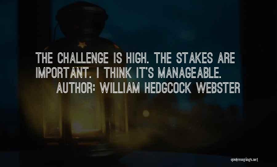 William Hedgcock Webster Quotes: The Challenge Is High. The Stakes Are Important. I Think It's Manageable.