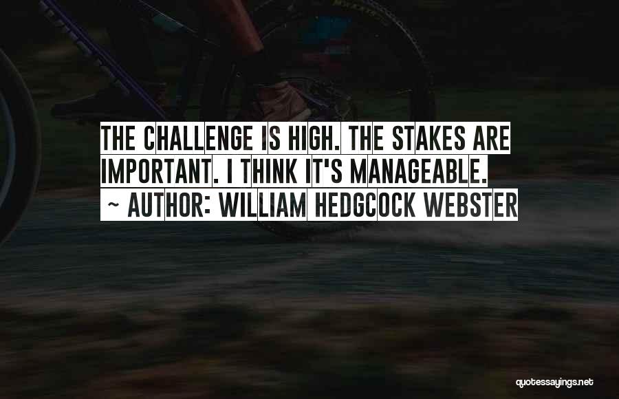 William Hedgcock Webster Quotes: The Challenge Is High. The Stakes Are Important. I Think It's Manageable.