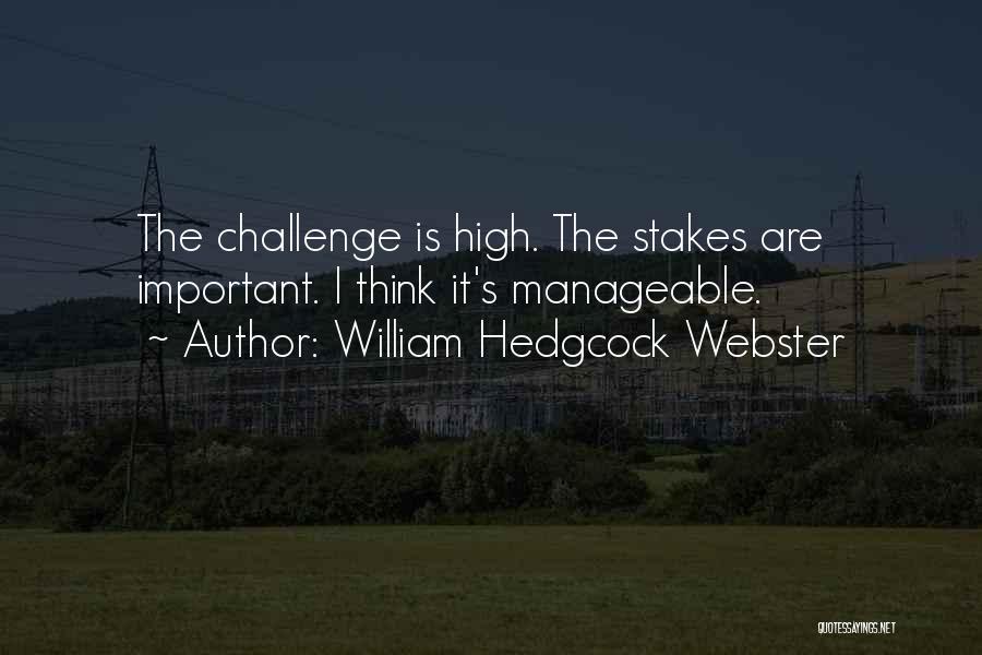 William Hedgcock Webster Quotes: The Challenge Is High. The Stakes Are Important. I Think It's Manageable.