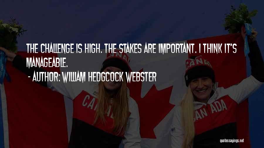 William Hedgcock Webster Quotes: The Challenge Is High. The Stakes Are Important. I Think It's Manageable.