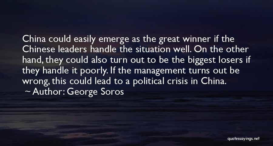 George Soros Quotes: China Could Easily Emerge As The Great Winner If The Chinese Leaders Handle The Situation Well. On The Other Hand,