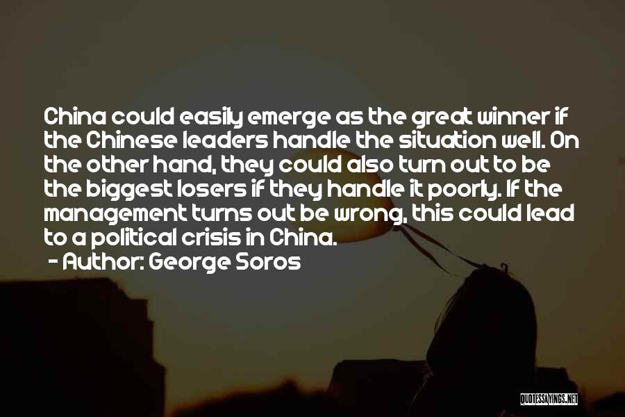 George Soros Quotes: China Could Easily Emerge As The Great Winner If The Chinese Leaders Handle The Situation Well. On The Other Hand,