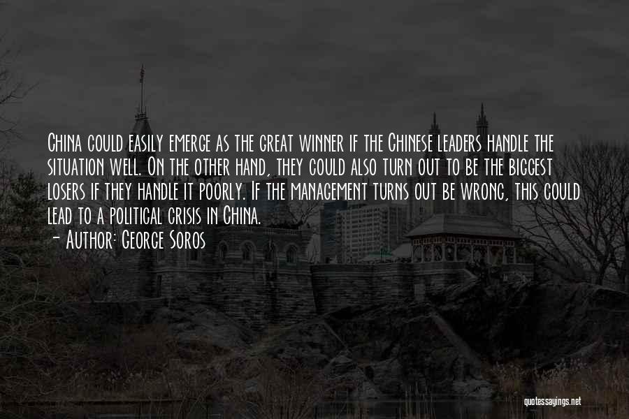 George Soros Quotes: China Could Easily Emerge As The Great Winner If The Chinese Leaders Handle The Situation Well. On The Other Hand,