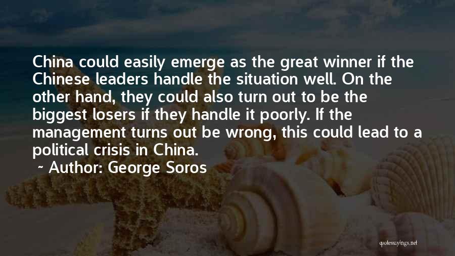 George Soros Quotes: China Could Easily Emerge As The Great Winner If The Chinese Leaders Handle The Situation Well. On The Other Hand,