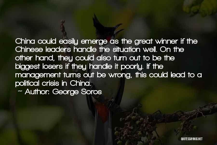 George Soros Quotes: China Could Easily Emerge As The Great Winner If The Chinese Leaders Handle The Situation Well. On The Other Hand,