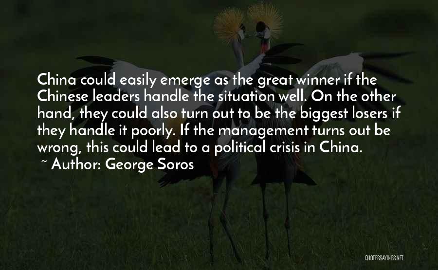 George Soros Quotes: China Could Easily Emerge As The Great Winner If The Chinese Leaders Handle The Situation Well. On The Other Hand,