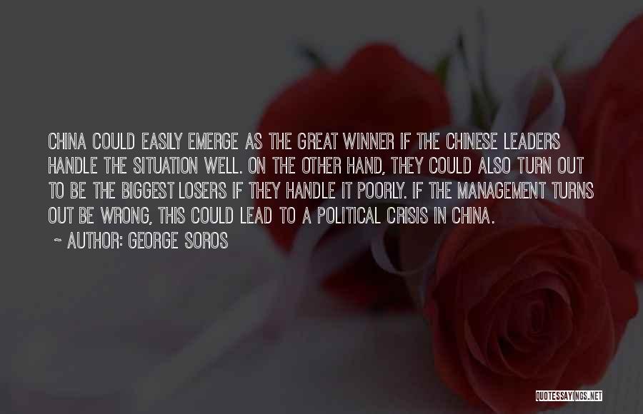 George Soros Quotes: China Could Easily Emerge As The Great Winner If The Chinese Leaders Handle The Situation Well. On The Other Hand,