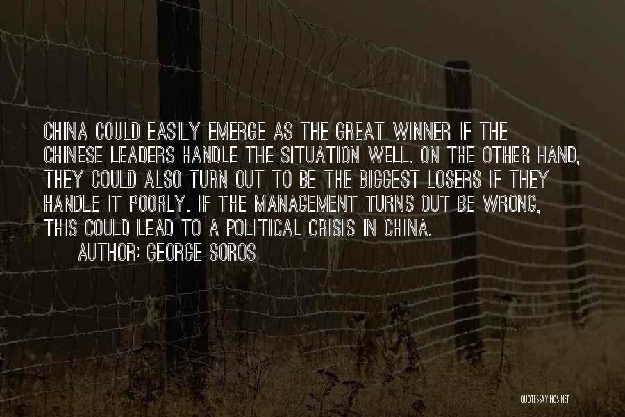 George Soros Quotes: China Could Easily Emerge As The Great Winner If The Chinese Leaders Handle The Situation Well. On The Other Hand,